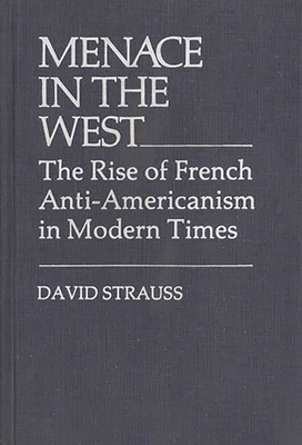 Menace in the West: The Rise of French Anti$americanism in Modern Times - Strauss, David