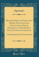 Menandri Quatuor Fabularum Herois Disceptantium Circumtonsae Samiae Fragmenta Nuper Reperta Post Gustavum Lefeburium: Cum Prolegomenis Et Commentariis (Classic Reprint)