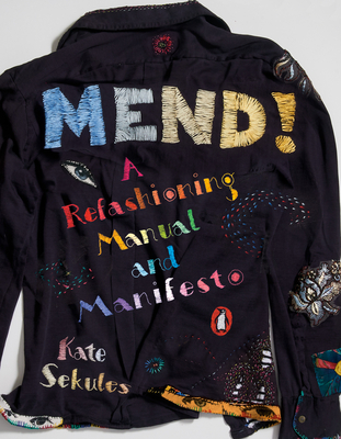 Mend!: A Refashioning Manual and Manifesto - Sekules, Kate