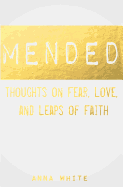 Mended: Thoughts on Life, Love, and Leaps of Faith