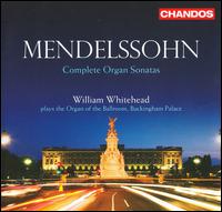 Mendelssohn: Complete Organ Sonatas - William Whitehead (organ)