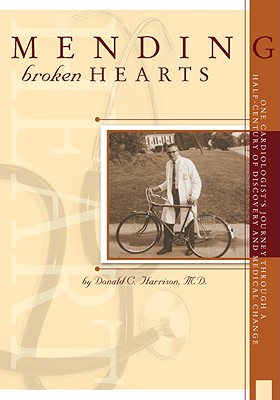 Mending Broken Hearts: One Cardiologist's Journey Through a Half Century of Discovery and Medical Change - Harrison, Donald C, MD