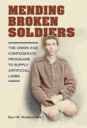Mending Broken Soldiers: The Union and Confederate Programs to Supply Artificial Limbs
