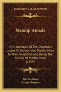 Mendip Annals: Or a Narrative of the Charitable Labors of Hannah and Martha More in Their Neighborhood, Being the Journal of Martha More (1859)