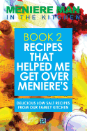 Meniere Man in the Kitchen. Book 2: Recipes That Helped Me Get Over Meniere's. Delicious Low Salt Recipes from Our Family Kitchen.