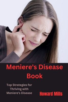 Meniere's Disease Book: Top Strategies for Thriving with Meniere's Disease - Mills, Howard