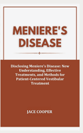 Meniere's Disease: Disclosing Meniere's Disease: New Understanding, Effective Treatments, and Methods for Patient-Centered Vestibular Treatment