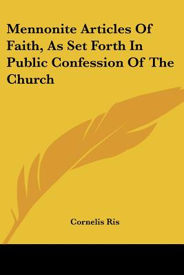 Mennonite Articles Of Faith, As Set Forth In Public Confession Of The Church - Ris, Cornelis