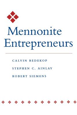 Mennonite Entrepreneurs - Redekop, Calvin, and Ainlay, Stephen C, Professor, and Siemens, Robert, Professor