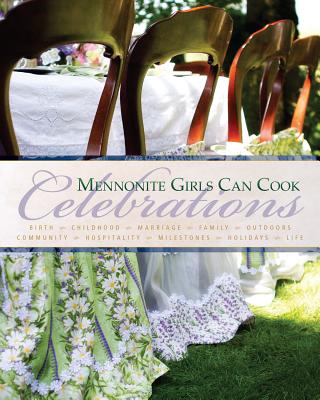 Mennonite Girls Can Cook: Celebrations - Schellenberg, Lovella, and Friesen, Anneliese, and Reimer, Betty