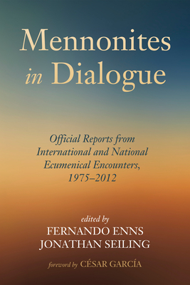 Mennonites in Dialogue - Enns, Fernando (Editor), and Seiling, Jonathan (Editor), and Garca, Csar (Foreword by)