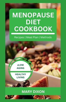 Menopause Diet Cookbook: Delicious Recipes to Balance Hormone, Boost Immune and Slow Aging for Women - Dixon, Mary