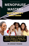 Menopause Mastery: Holistic Therapies for a Smooth Transition: Empower Women With Effective And Natural Therapies To Manage The Symptoms Of Menopause And Maintain Overall Well-Being