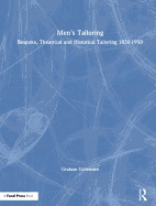 Men's Tailoring: Bespoke, Theatrical and Historical Tailoring 1830-1950