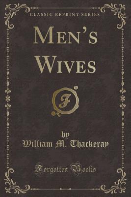 Men's Wives (Classic Reprint) - Thackeray, William M.