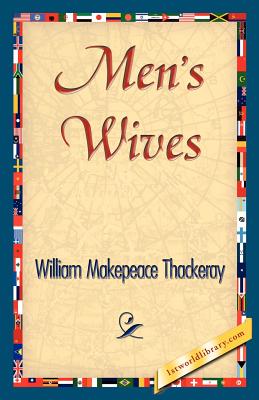 Men's Wives - William Makepeace Thackeray, Makepeace T, and 1stworld Library (Editor)