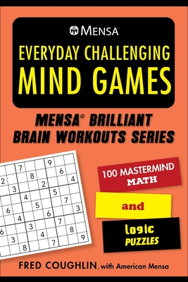Mensa(r) Everyday Challenging Mind Games: 100 MasterMind Math and Logic Puzzles - Coughlin, Fred, and Mensa, American