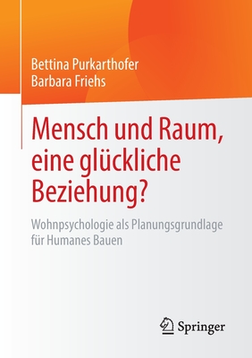 Mensch Und Raum, Eine Gl?ckliche Beziehung?: Wohnpsychologie ALS Planungsgrundlage F?r Humanes Bauen - Purkarthofer, Bettina, and Friehs, Barbara