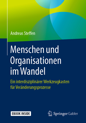 Menschen Und Organisationen Im Wandel: Ein Interdisziplin?rer Werkzeugkasten F?r Ver?nderungsprozesse - Steffen, Andreas