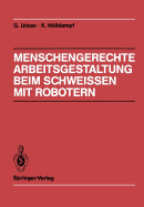 Menschengerechte Arbeitsgestaltung Beim Schweissen Mit Robotern: Beispielhafte Losungsmoglichkeiten Fur Verschiedene Einsatztypen