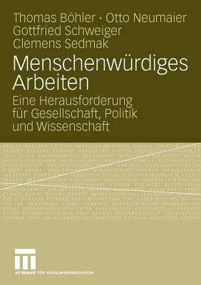 Menschenwrdiges Arbeiten: Eine Herausforderung fr Gesellschaft, Politik und Wissenschaft - Bhler, Thomas, and Neumaier, Otto, and Schweiger, Gottfried