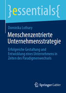 Menschenzentrierte Unternehmensstrategie: Erfolgreiche Gestaltung und Entwicklung eines Unternehmens in Zeiten des Paradigmenwechsels