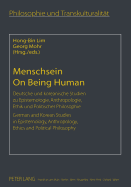 Menschsein- On Being Human: Deutsche Und Koreanische Studien Zu Epistemologie, Anthropologie, Ethik Und Politischer Philosophie- German and Korean Studies in Epistemology, Anthropology, Ethics and Political Philosophy