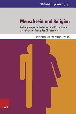 Menschsein Und Religion: Anthropologische Probleme Und Perspektiven Der Religiosen Praxis Des Christentums - Engemann, Wilfried (Editor)