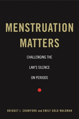 Menstruation Matters: Challenging the Law's Silence on Periods - Crawford, Bridget J, and Waldman, Emily Gold