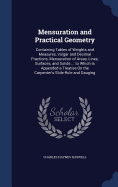Mensuration and Practical Geometry: Containing Tables of Weights and Measures, Vulgar and Decimal Fractions, Mensuration of Areas, Lines, Surfaces, and Solids ... to Which Is Appended a Treatise On the Carpenter's Slide-Rule and Gauging