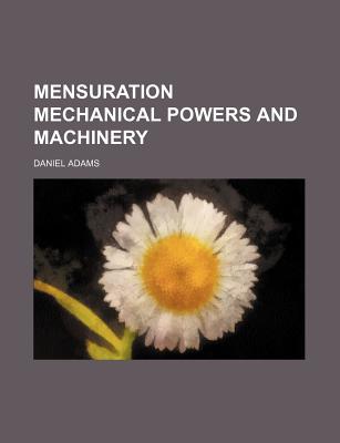 Mensuration Mechanical Powers and Machinery - Adams, Daniel