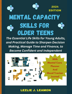 Mental Capacity Skills for Older Teens: The Essential Life Skills for Young Adults, and Practical Guide to Sharpen Decision Making, Manage Time and Finance, to Become Confident and Independent