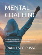 Mental Coaching: Diventare un Eccellente Coach di S? Stessi: Sviluppa il tuo Potenziale e Realizza i Tuoi Obiettivi