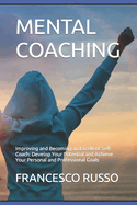 Mental Coaching: Improving and Becoming an Excellent Self-Coach: Develop Your Potential and Achieve Your Personal and Professional Goals