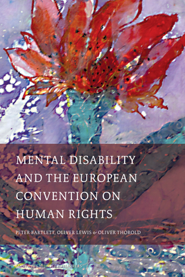 Mental Disability and the European Convention on Human Rights - Bartlett, Peter, and Lewis, Oliver, and Thorold, Oliver