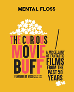Mental Floss: The Curious Movie Buff: A Miscellany of Fantastic Films from the Past 50 Years
