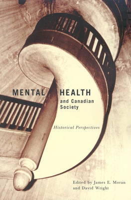 Mental Health and Canadian Society: Historical Perspectives Volume 26 - Wright, David, and Moran, James E