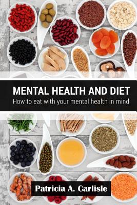 Mental health and diet: How to eat with your mental health in mind - Carlisle, Patricia a