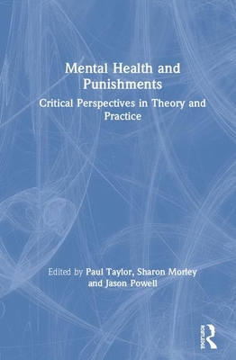 Mental Health and Punishments: Critical Perspectives in Theory and Practice - Taylor, Paul (Editor), and Morley, Sharon (Editor), and Powell, Jason (Editor)