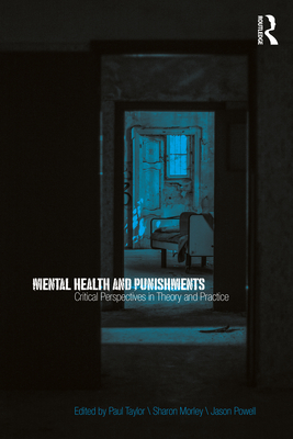 Mental Health and Punishments: Critical Perspectives in Theory and Practice - Taylor, Paul (Editor), and Morley, Sharon (Editor), and Powell, Jason (Editor)