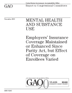 Mental Health and Substance Use: Employers Insurance Coverage Maintained or Enhanced Since Parity ACT, But Effect of Coverage on Enrollees Varied: Report to Congressional Committees.