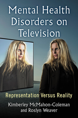 Mental Health Disorders on Television: Representation Versus Reality - McMahon-Coleman, Kimberley, and Weaver, Roslyn