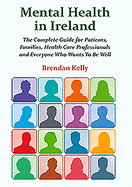 Mental Health in Ireland: The Complete Guide for Patients, Families,  Health Care Professionals and Everyone  Who Wants To Be Well