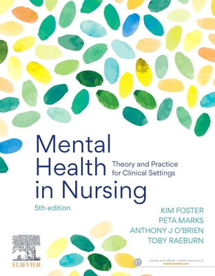 Mental Health in Nursing: Theory and Practice for Clinical Settings - Foster, Kim, and Marks, Peta, RN, MPH, and O'Brien, Anthony, RN, Ba, Mphil, PhD