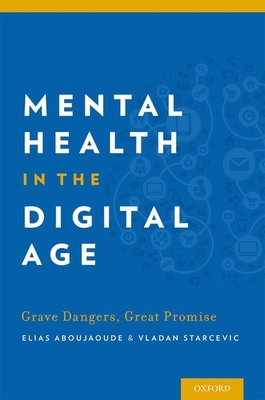 Mental Health in the Digital Age: Grave Dangers, Great Promise - Aboujaoude, Elias, Dr. (Editor), and Starcevic, Vladan, Dr. (Editor)
