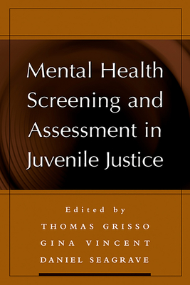 Mental Health Screening and Assessment in Juvenile Justice - Grisso, Thomas, PhD (Editor), and Vincent, Gina M, PhD (Editor), and Seagrave, Daniel, PsyD (Editor)