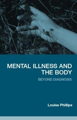 Mental Illness and the Body: Beyond Diagnosis - Phillips, Louise, Professor