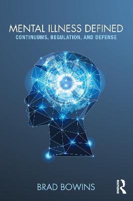 Mental Illness Defined: Continuums, Regulation, and Defense - Bowins, Brad