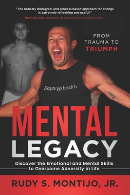 Mental Legacy: Discover the Emotional and Mental Skills to Overcome Adversity in Life - Montijo, Rudy S, Jr.