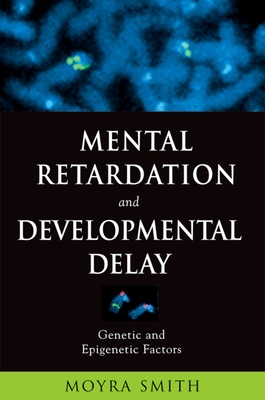 Mental Retardation and Developmental Delay: Genetic and Epigenetic Factors - Smith, Moyra, Ph.D.